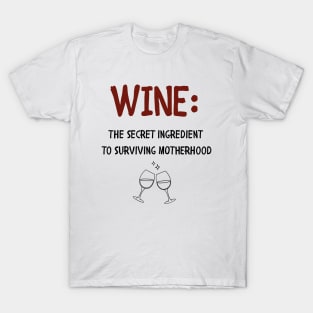 WINE: The Secret Ingredient to Surviving Motherhood Women's T-Shirt